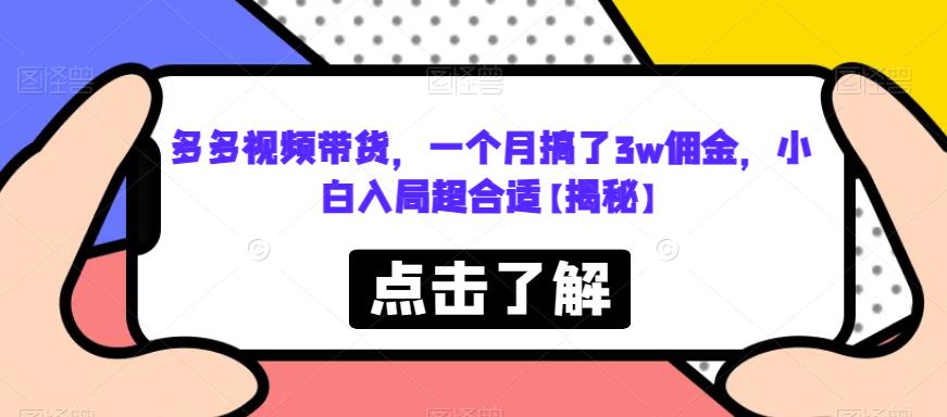 多多视频带货，一个月搞了3w佣金，小白入局超合适【揭秘】-51资源库