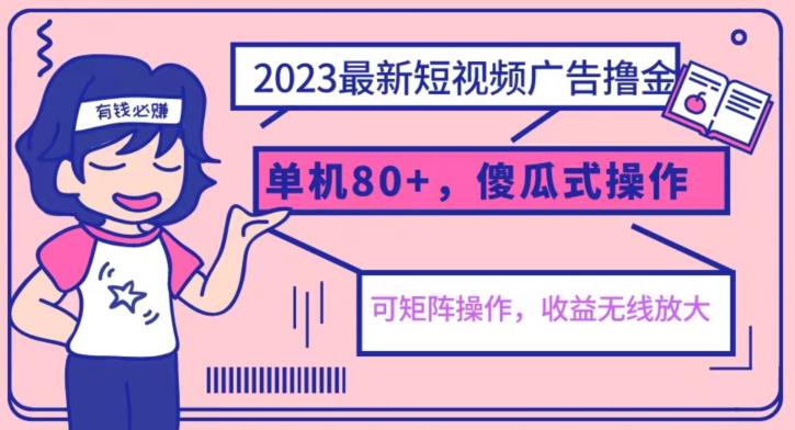 2023最新玩法短视频广告撸金，亲测单机收益80+，可矩阵，傻瓜式操作，小白可上手【揭秘】-51资源库
