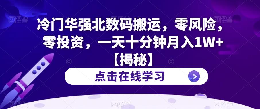 冷门华强北数码搬运，零风险，零投资，一天十分钟月入1W+【揭秘】-51资源库