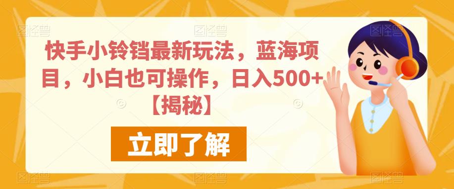 快手小铃铛最新玩法，蓝海项目，小白也可操作，日入500+【揭秘】-51资源库