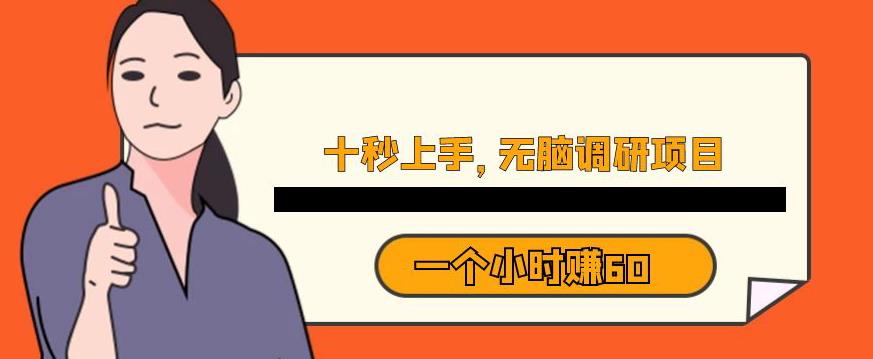 十秒钟上手，一个小时60元暴利无脑调研项目【揭秘】-51资源库