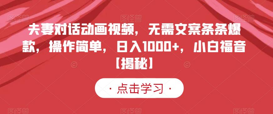 夫妻对话动画视频，无需文案条条爆款，操作简单，日入1000+，小白福音【揭秘】-51资源库
