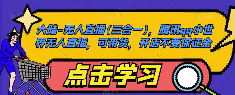 大陆-无人直播(三合一)，腾讯qq小世界无人直播，可带货，开店不要保证金-51资源库