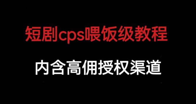 短剧cps喂饭级教学，内涵高佣授权渠道-51资源库