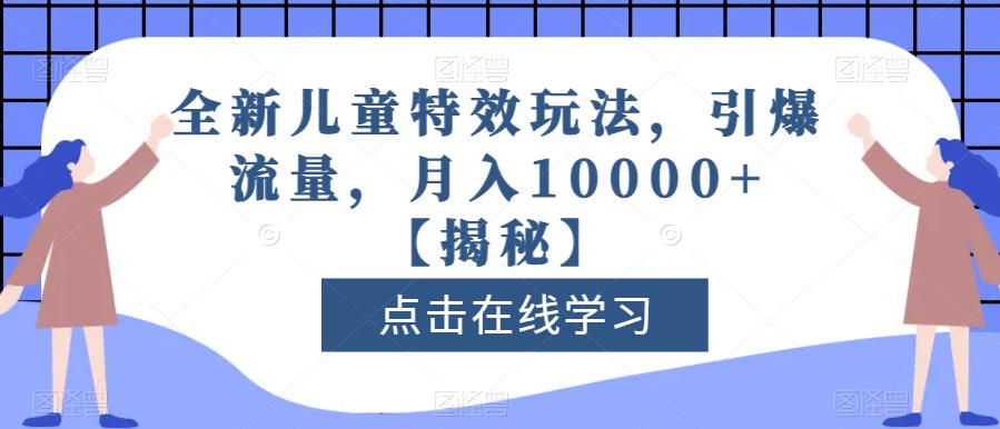 全新儿童特效玩法，引爆流量，月入10000+【揭秘】-51资源库