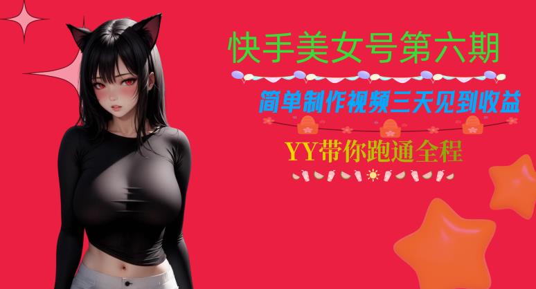 快手美女号第六期，简单制作视频三天见到收益【揭秘】-51资源库
