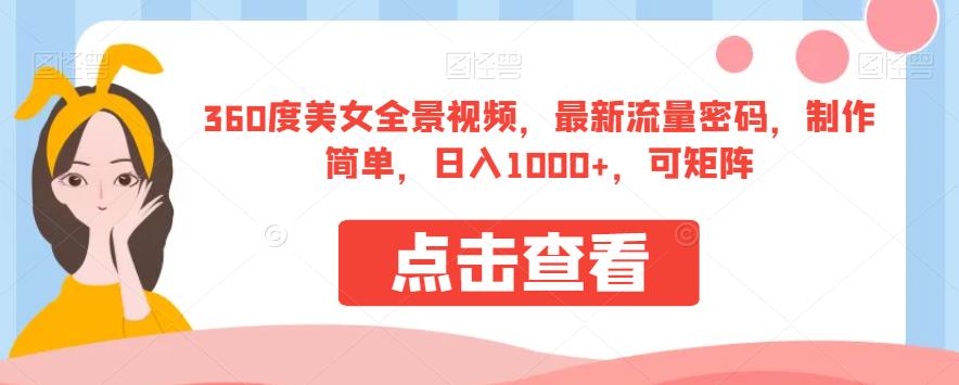 360度美女全景视频，最新流量密码，制作简单，日入1000+，可矩阵【揭秘】-51资源库