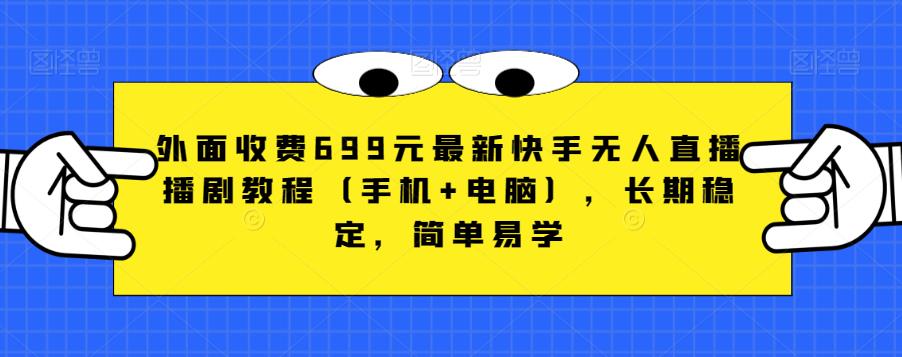 外面收费699元最新快手无人直播播剧教程（手机+电脑），长期稳定，简单易学-51资源库