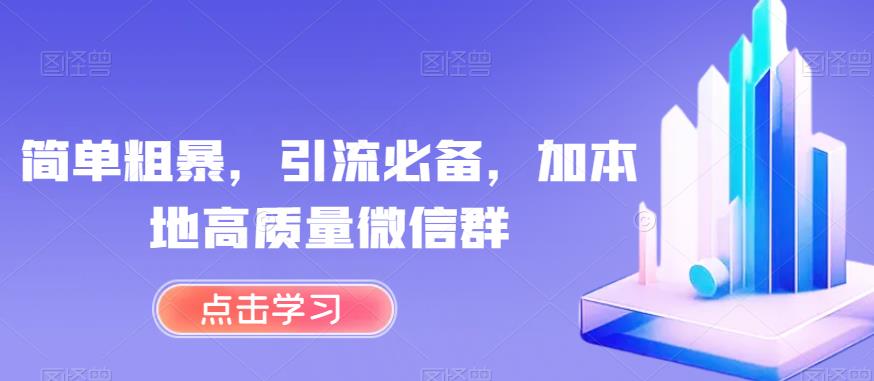 简单粗暴，引流必备，加本地高质量微信群【揭秘】-51资源库