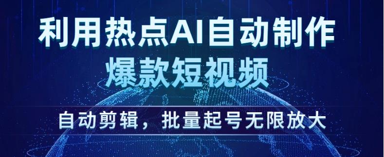 利用热点AI自动制作爆款短视频，自动剪辑，批量起号无限放大【揭秘】-51资源库