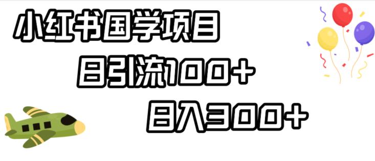 小红书国学项目，轻松引流100+，日入300+【揭秘】-51资源库