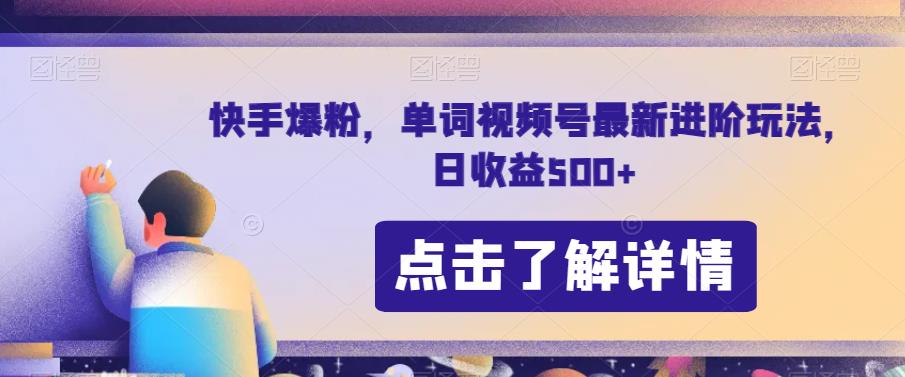 快手爆粉，单词视频号最新进阶玩法，日收益500+【揭秘】-51资源库