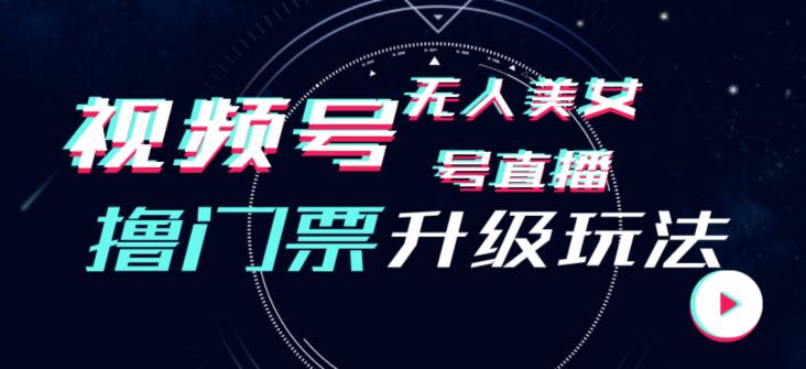 视频号美女无人直播间撸门票搭建升级玩法，日入1000+，后端转化不封号【揭秘】-51资源库