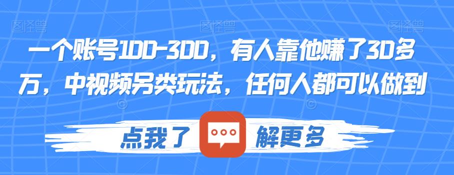 一个账号100-300，有人靠他赚了30多万，中视频另类玩法，任何人都可以做到【揭秘】-51资源库