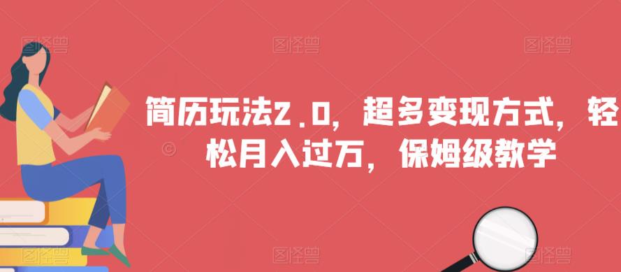 简历玩法2.0，超多变现方式，轻松月入过万，保姆级教学【揭秘】-51资源库