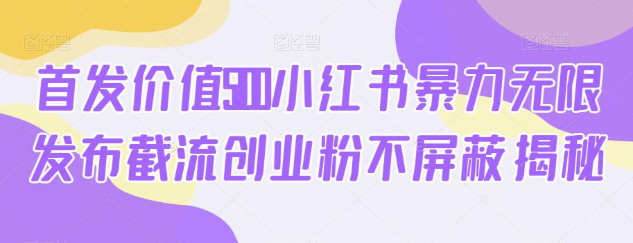 首发价值5100小红书暴力无限发布截流创业粉不屏蔽揭秘-51资源库