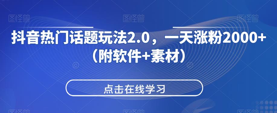 抖音热门话题玩法2.0，一天涨粉2000+（附软件+素材）-51资源库
