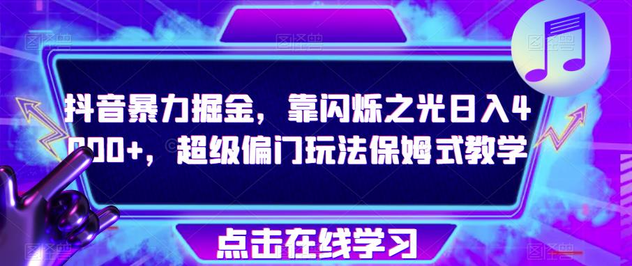 抖音暴力掘金，靠闪烁之光日入4000+，超级偏门玩法保姆式教学-51资源库