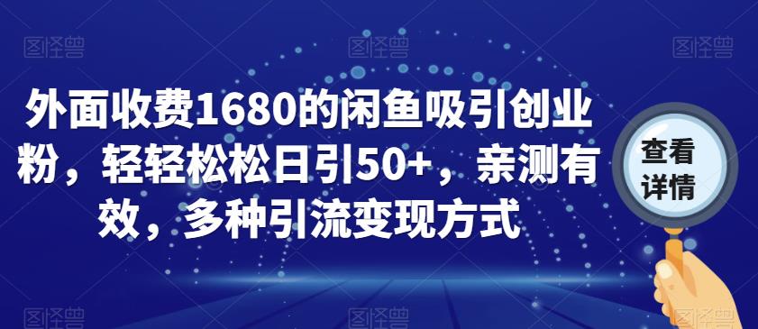 外面收费1680的闲鱼吸引创业粉，轻轻松松日引50+，亲测有效，多种引流变现方式【揭秘】-51资源库