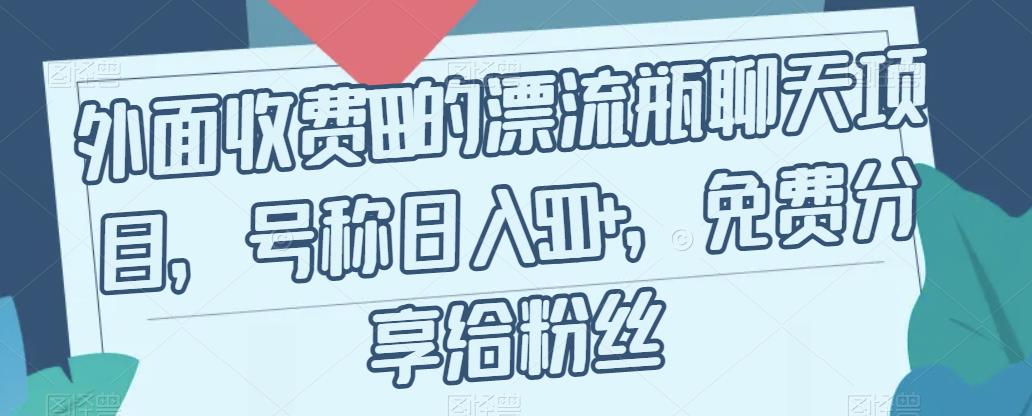 外面收费199的漂流瓶聊天项目，号称日入500+【揭秘】-51资源库
