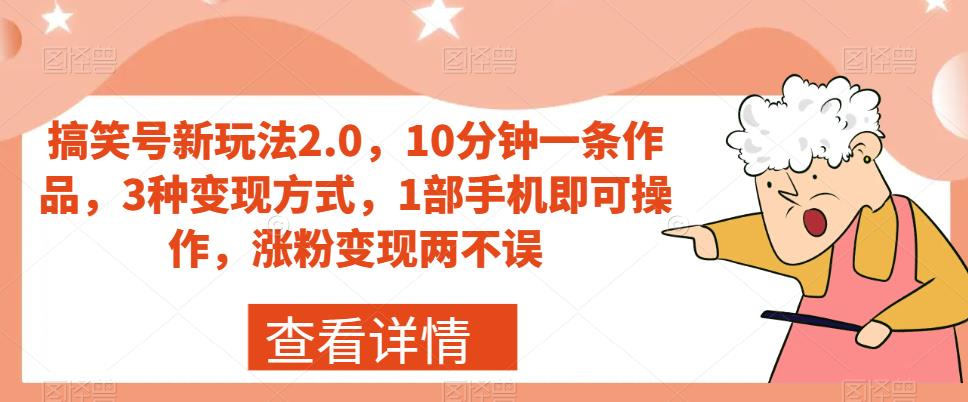 搞笑号新玩法2.0，10分钟一条作品，3种变现方式，1部手机即可操作，涨粉变现两不误-51资源库