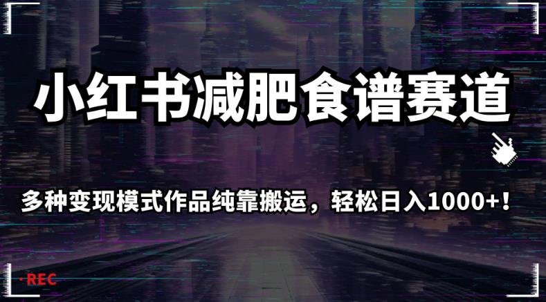 小红书减肥食谱赛道，多种变现模式作品纯靠搬运，轻松日入1000+！【揭秘】-51资源库