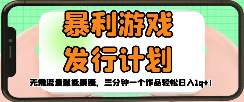 暴利游戏发行计划，无需流量就能躺赚，三分钟一个作品轻松日入1千【揭秘】-51资源库