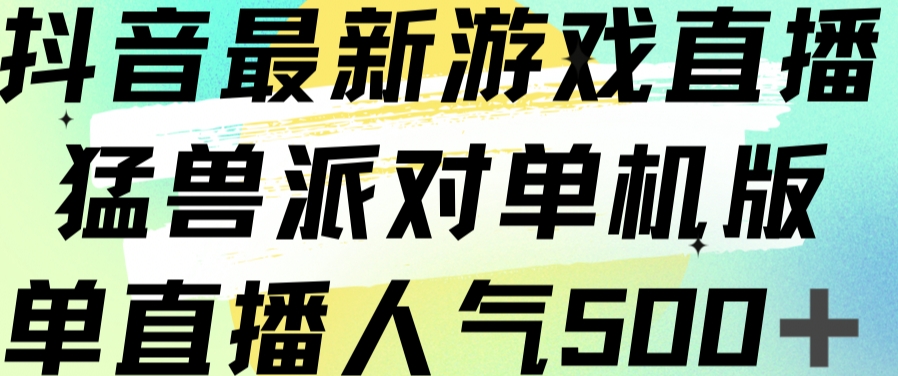 抖音最新游戏直播猛兽派对单机版单直播人气500+-51资源库