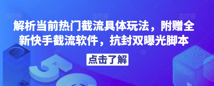 解析当前热门截流具体玩法，附赠全新快手截流软件，抗封双曝光脚本【揭秘】-51资源库