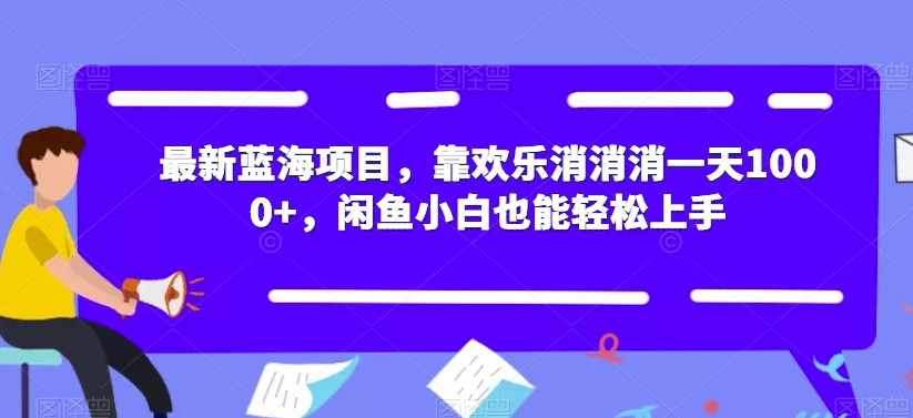 最新蓝海项目，靠欢乐消消消一天1000+，闲鱼小白也能轻松上手【揭秘】-51资源库