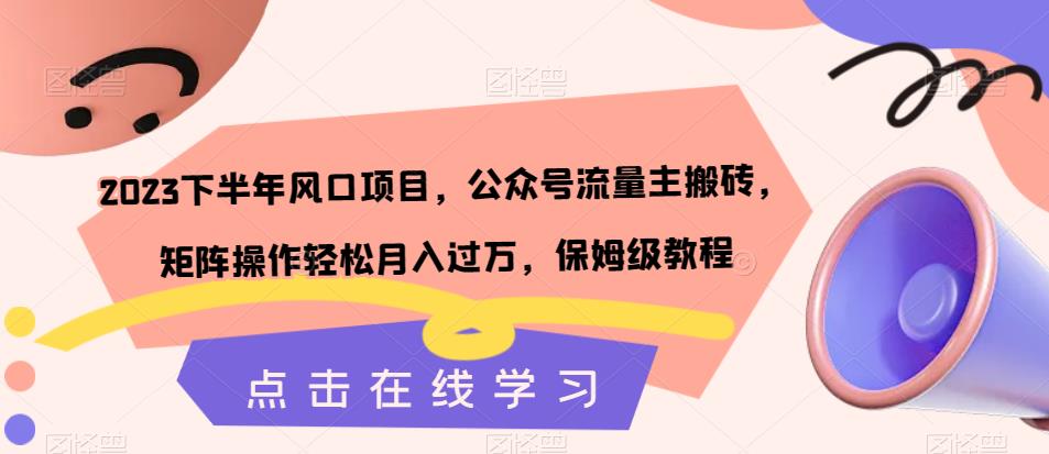 2023下半年风口项目，公众号流量主搬砖，矩阵操作轻松月入过万，保姆级教程-51资源库