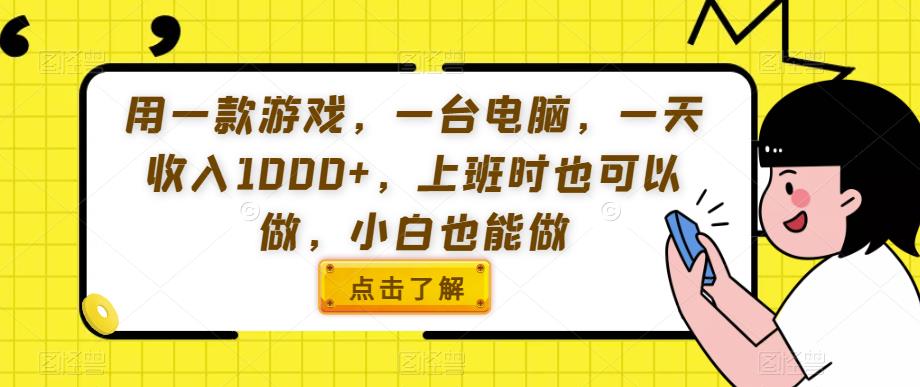 用一款游戏，一台电脑，一天收入1000+，上班时也可以做，小白也能做【揭秘】-51资源库