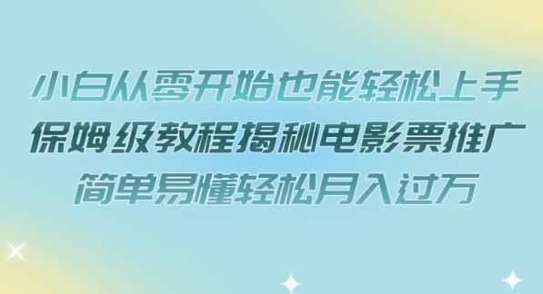 小白从零开始也能轻松上手，保姆级教程揭秘电影票推广，简单易懂轻松月入过万【揭秘】-51资源库
