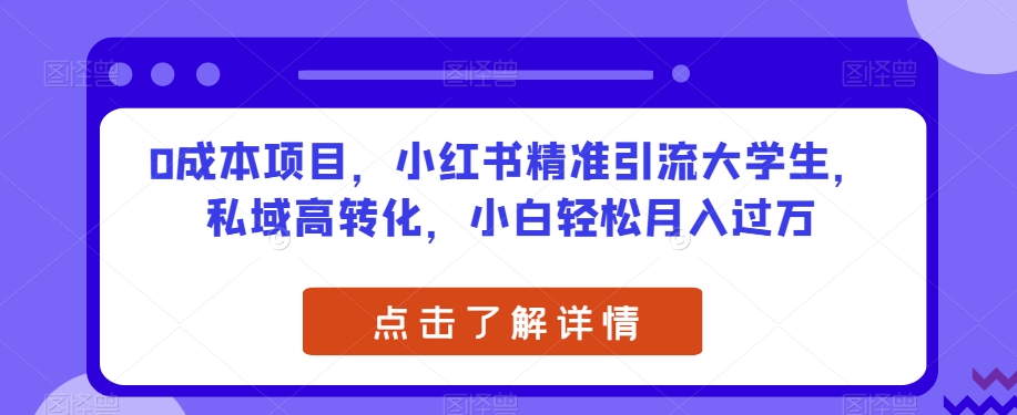 0成本项目，小红书精准引流大学生，私域高转化，小白轻松月入过万【揭秘】-51资源库