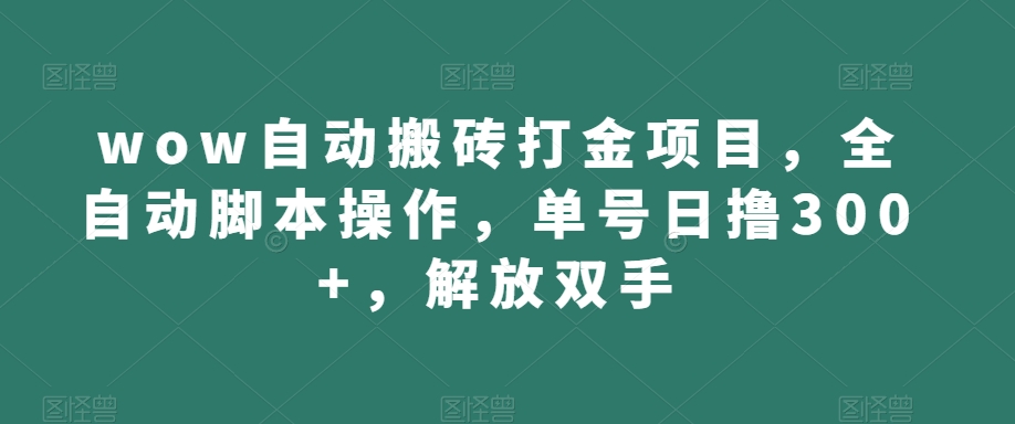 wow自动搬砖打金项目，全自动脚本操作，单号日撸300+，解放双手【揭秘】-51资源库