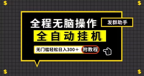 全自动挂机发群助手，零门槛无脑操作，轻松日入300＋（附渠道）【揭秘】-51资源库