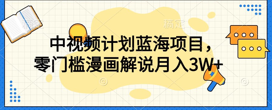 中视频计划蓝海项目，零门槛漫画解说教程【揭秘】-51资源库