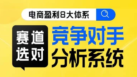 电商盈利8大体系·赛道选对，​竞争对手分析系统线上课-51资源库
