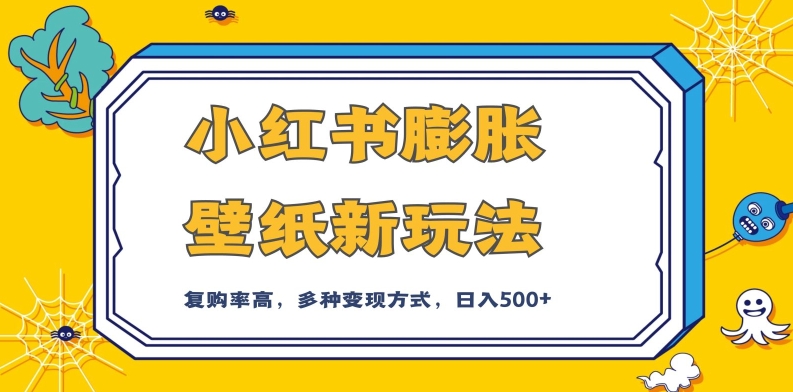 小红书膨胀壁纸新玩法，前端引流前端变现，后端私域多种组合变现方式，入500+【揭秘】-51资源库
