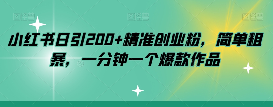 小红书日引200+精准创业粉，简单粗暴，一分钟一个爆款作品【揭秘】-51资源库