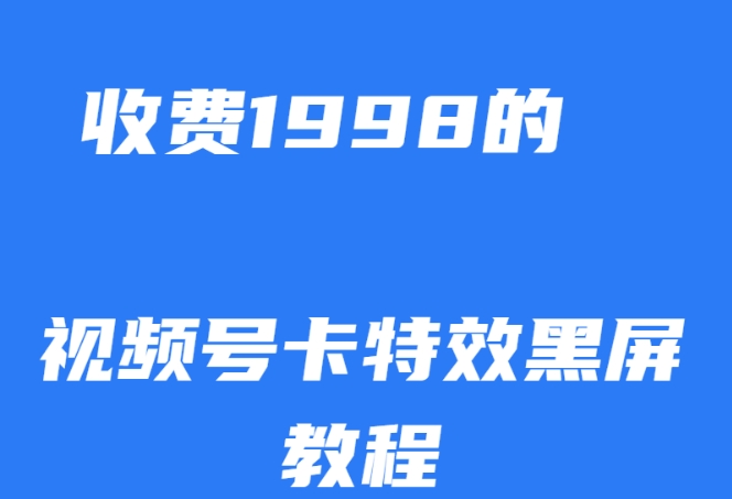 外面收费1998的视频号卡特效黑屏玩法，条条原创，轻松热门【揭秘】-51资源库