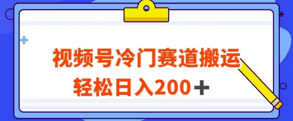 视频号最新冷门赛道搬运玩法，轻松日入200+【揭秘】-51资源库