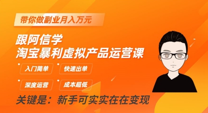 跟阿信学淘宝暴利虚拟产品运营课，入门简单，快速出单，带你做副业月入万元-51资源库