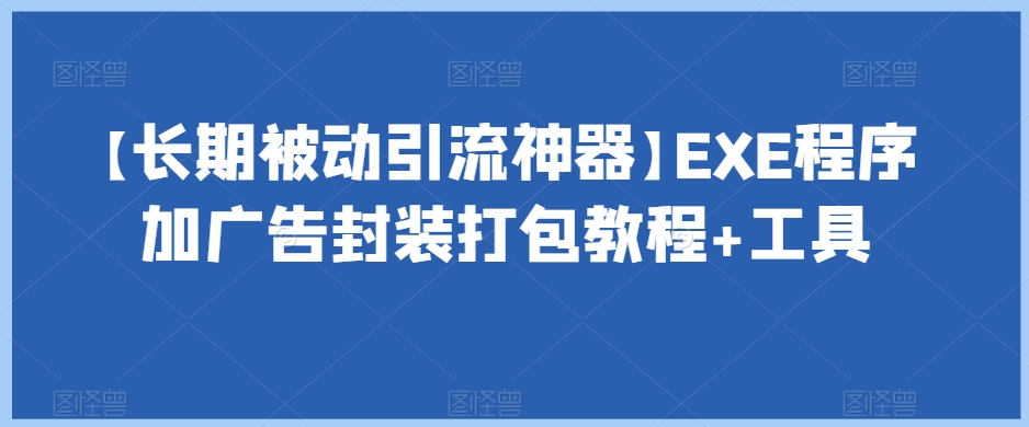 【长期被动引流神器】EXE程序加广告封装打包教程+工具-51资源库