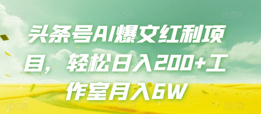 头条号AI爆文红利项目，轻松日入200+工作室月入6W-51资源库