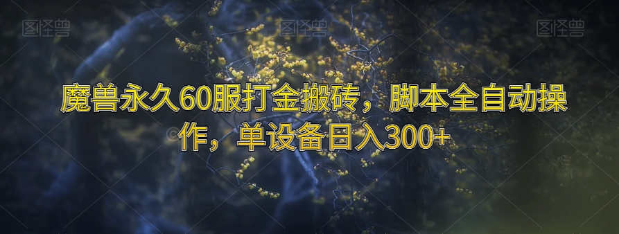 魔兽永久60服打金搬砖，脚本全自动操作，单设备日入300+【揭秘】-51资源库