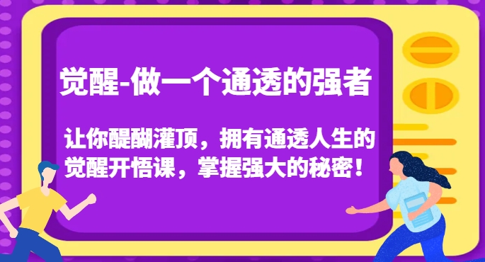觉醒-做一个通透的强者，让你醍醐灌顶，拥有通透人生的觉醒开悟课，掌握强大的秘密！-51资源库