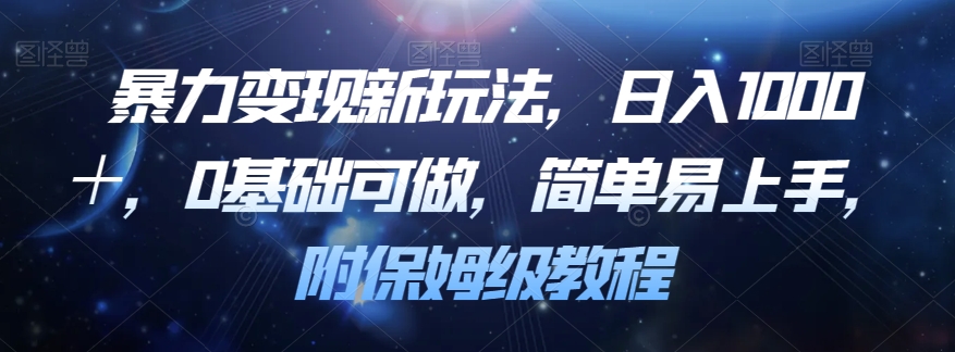 暴力变现新玩法，日入1000＋，0基础可做，简单易上手，附保姆级教程【揭秘】-51资源库