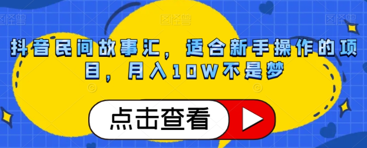 抖音民间故事汇，适合新手操作的项目，月入10W不是梦【揭秘】-51资源库