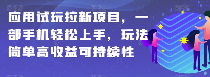 应用试玩拉新项目，一部手机轻松上手，玩法简单高收益可持续性【揭秘】-51资源库